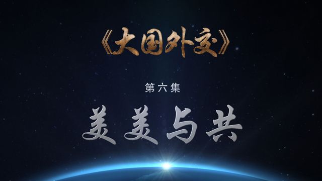 《大国交际》 第六集：美美与共