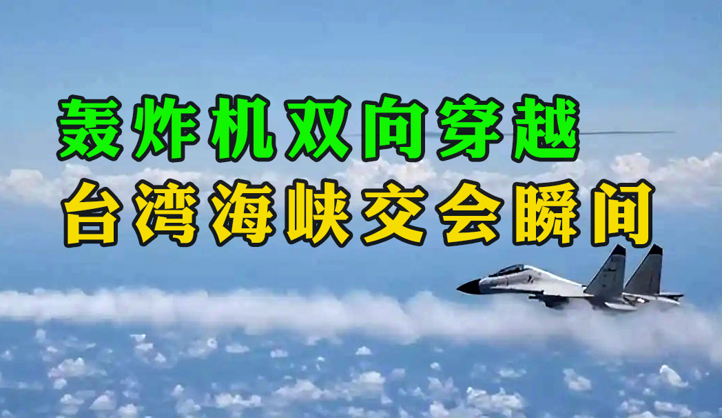 “目标已锁定，请示攻击！” 轰炸机双向穿越台湾海峡交会瞬间